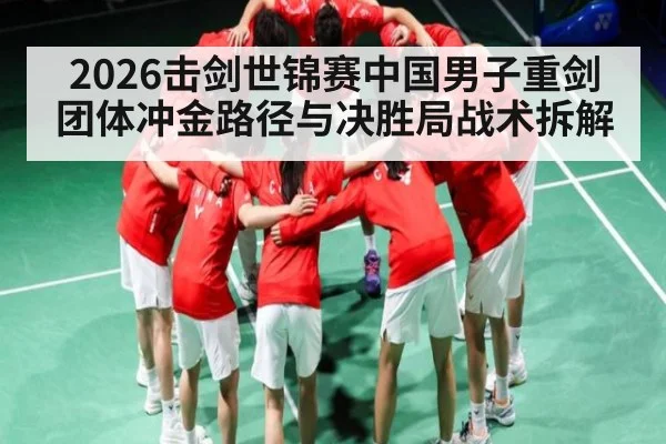 2026击剑世锦赛中国男子重剑团体冲金路径与决胜局战术拆解